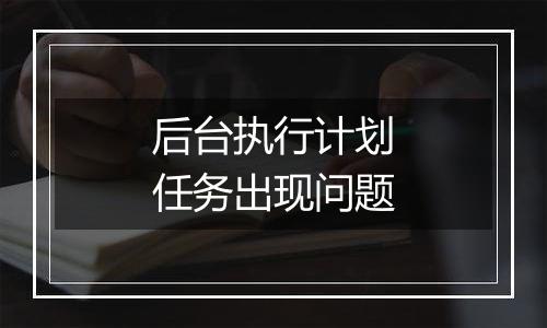 后台执行计划任务出现问题