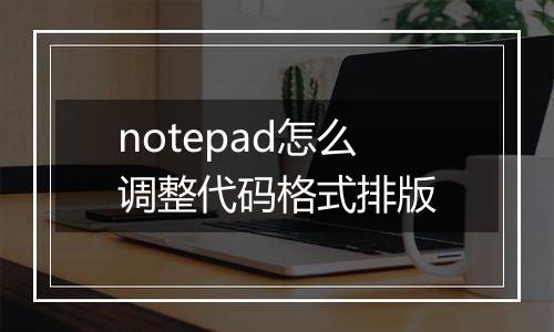 notepad怎么调整代码格式排版