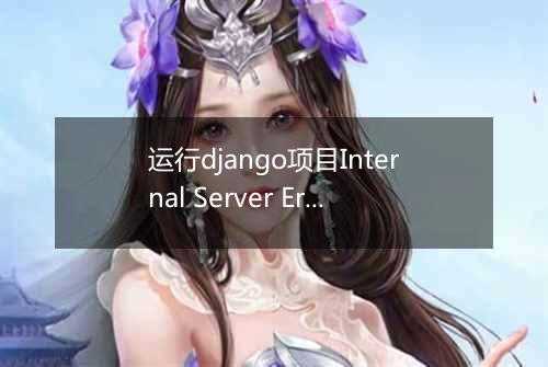 运行django项目Internal Server Error