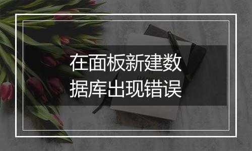 在面板新建数据库出现错误