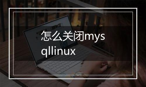 怎么关闭mysqllinux