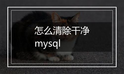 怎么清除干净mysql