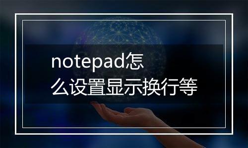 notepad怎么设置显示换行等