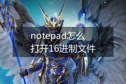 notepad怎么打开16进制文件