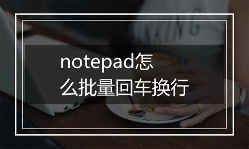 notepad怎么批量回车换行