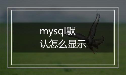 mysql默认怎么显示