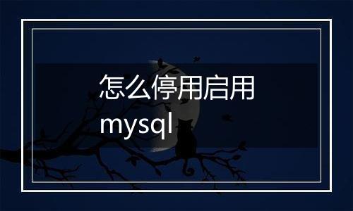 怎么停用启用mysql