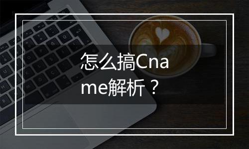 怎么搞Cname解析？