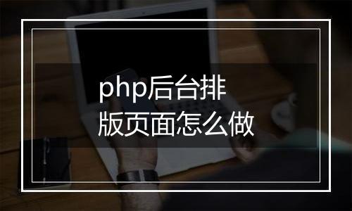 php后台排版页面怎么做