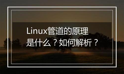 Linux管道的原理是什么?如何解析?