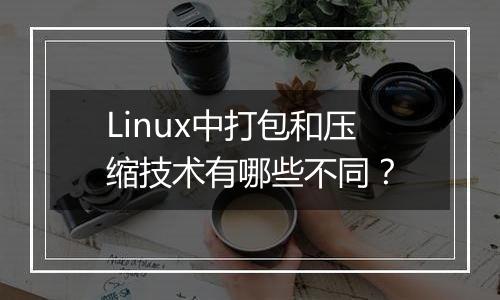 Linux中打包和压缩技术有哪些不同?