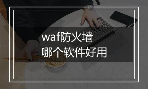 waf防火墙哪个软件好用