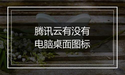 腾讯云有没有电脑桌面图标