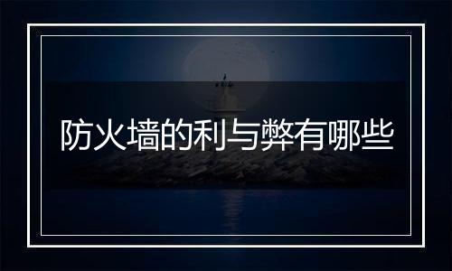 防火墙的利与弊有哪些