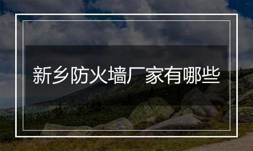 新乡防火墙厂家有哪些