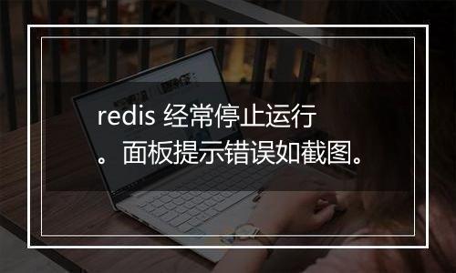 redis 经常停止运行。面板提示错误如截图。