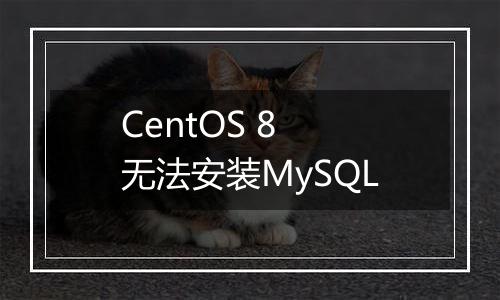 CentOS 8 无法安装MySQL
