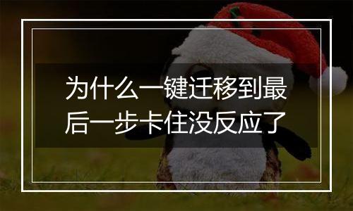 为什么一键迁移到最后一步卡住没反应了
