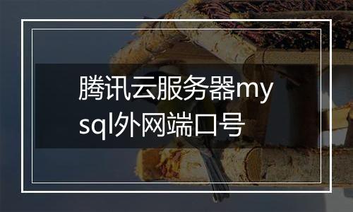 腾讯云服务器mysql外网端口号