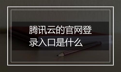 腾讯云的官网登录入口是什么