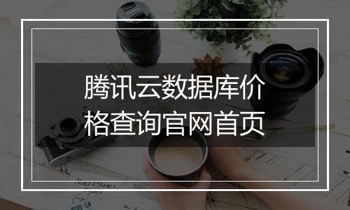 腾讯云数据库价格查询官网首页