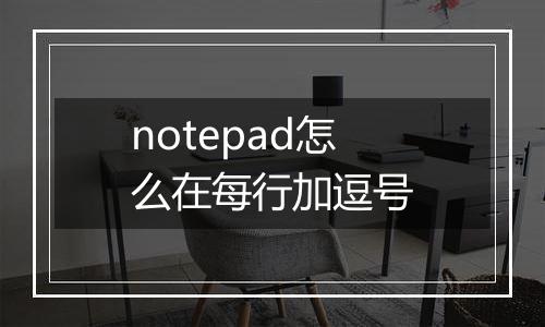 notepad怎么在每行加逗号