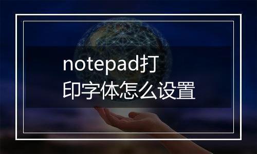 notepad打印字体怎么设置