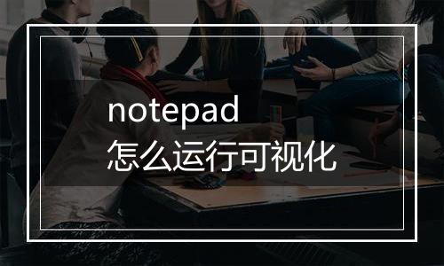 notepad怎么运行可视化
