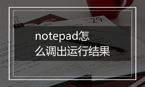 notepad怎么调出运行结果
