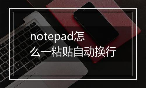 notepad怎么一粘贴自动换行