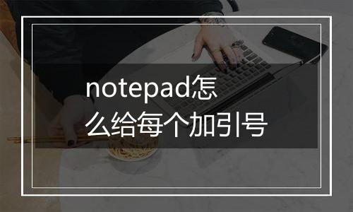 notepad怎么给每个加引号
