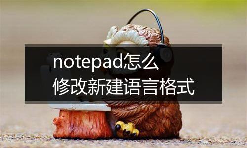 notepad怎么修改新建语言格式
