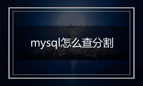 mysql怎么查分割