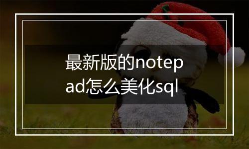 最新版的notepad怎么美化sql