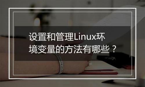设置和管理Linux环境变量的方法有哪些?