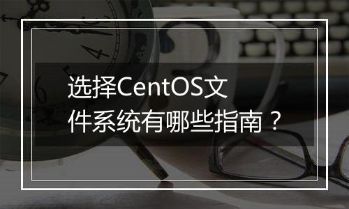 选择CentOS文件系统有哪些指南?