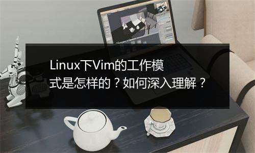 Linux下Vim的工作模式是怎样的?如何深入理解?