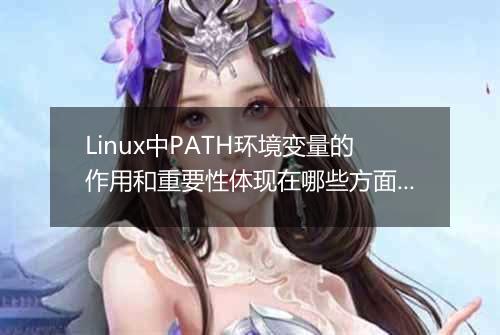 Linux中PATH环境变量的作用和重要性体现在哪些方面?