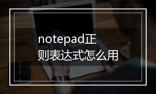 notepad正则表达式怎么用