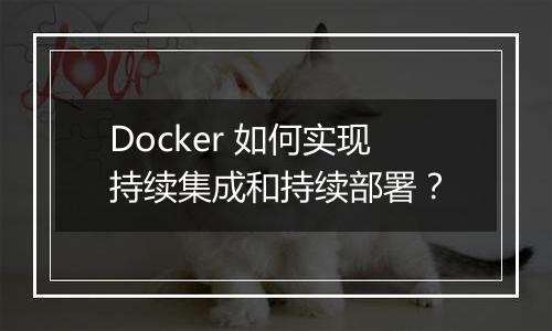 Docker 如何实现持续集成和持续部署？
