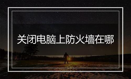 关闭电脑上防火墙在哪