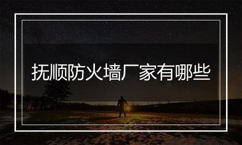 抚顺防火墙厂家有哪些