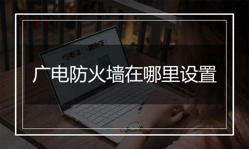 广电防火墙在哪里设置