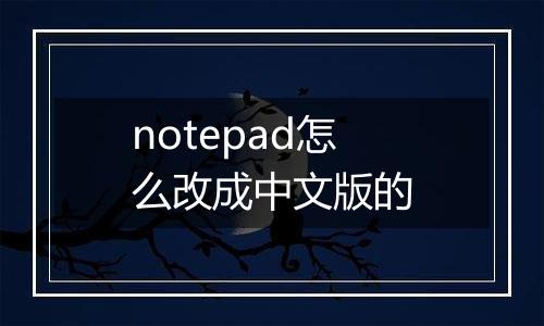 notepad怎么改成中文版的