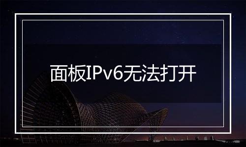 面板IPv6无法打开