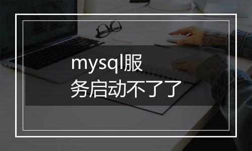 mysql服务启动不了了