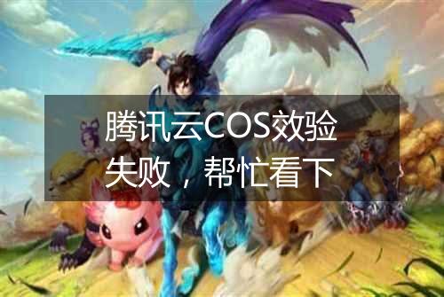 腾讯云COS效验失败,帮忙看下