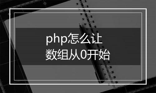 php怎么让数组从0开始
