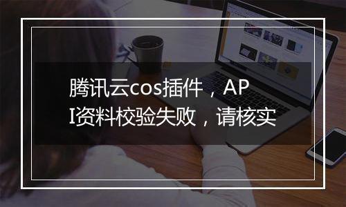 腾讯云cos插件,API资料校验失败,请核实