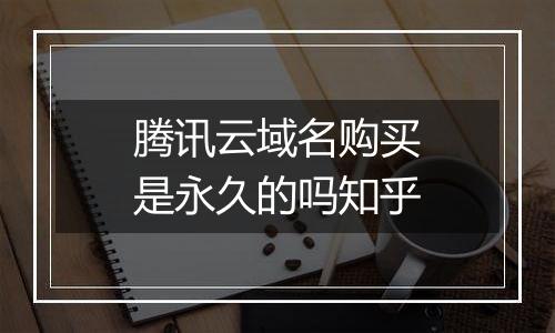 腾讯云域名购买是永久的吗知乎